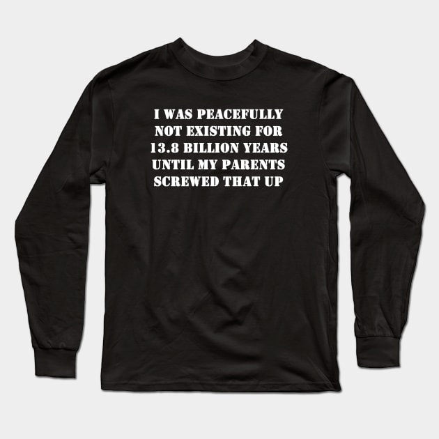 I Was peacefully not existing for 13.8 billion years Long Sleeve T-Shirt by valentinahramov